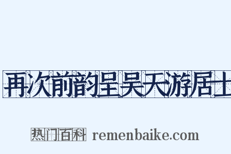 再次前韵呈吴天游居士是什么意思的图片